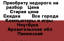 Приобрету недорого на разбор › Цена ­ 1 000 › Старая цена ­ 500 › Скидка ­ 5 - Все города Компьютеры и игры » Ноутбуки   . Архангельская обл.,Пинежский 